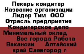 Пекарь-кондитер › Название организации ­ Лидер Тим, ООО › Отрасль предприятия ­ Кондитерское дело › Минимальный оклад ­ 26 000 - Все города Работа » Вакансии   . Алтайский край,Славгород г.